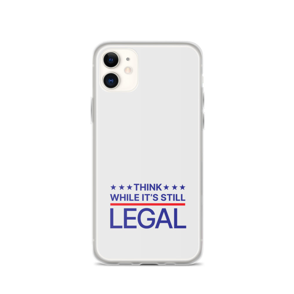 Think While It's Still Legal - iPhone Case