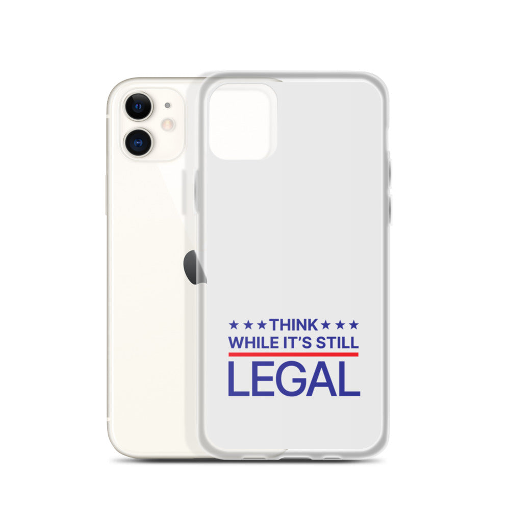 Think While It's Still Legal - iPhone Case