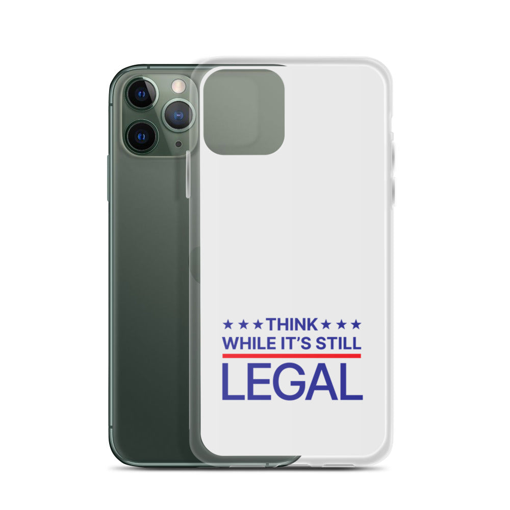 Think While It's Still Legal - iPhone Case