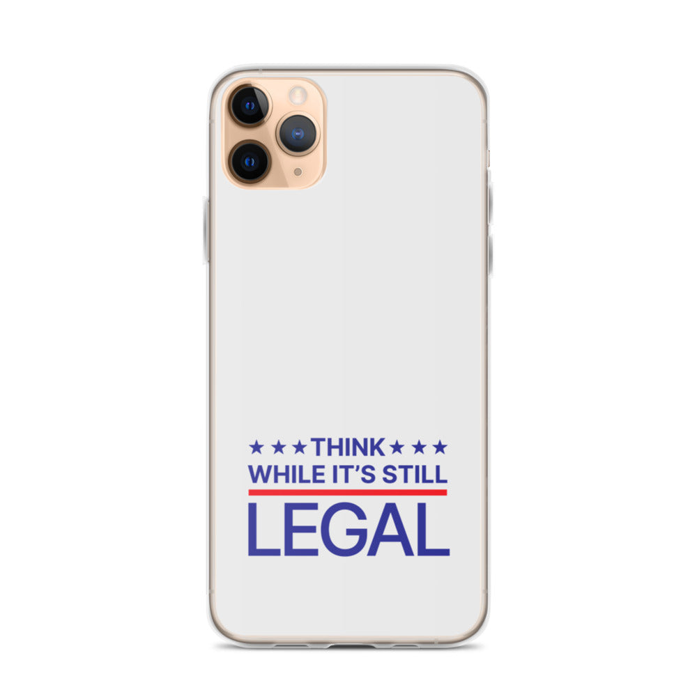 Think While It's Still Legal - iPhone Case