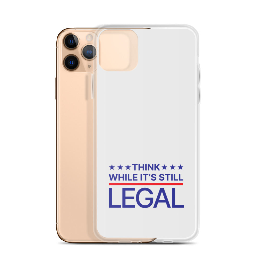 Think While It's Still Legal - iPhone Case