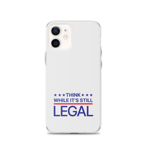 Think While It's Still Legal - iPhone Case