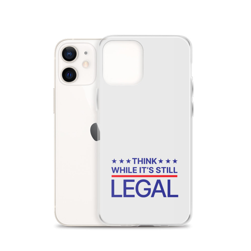 Think While It's Still Legal - iPhone Case