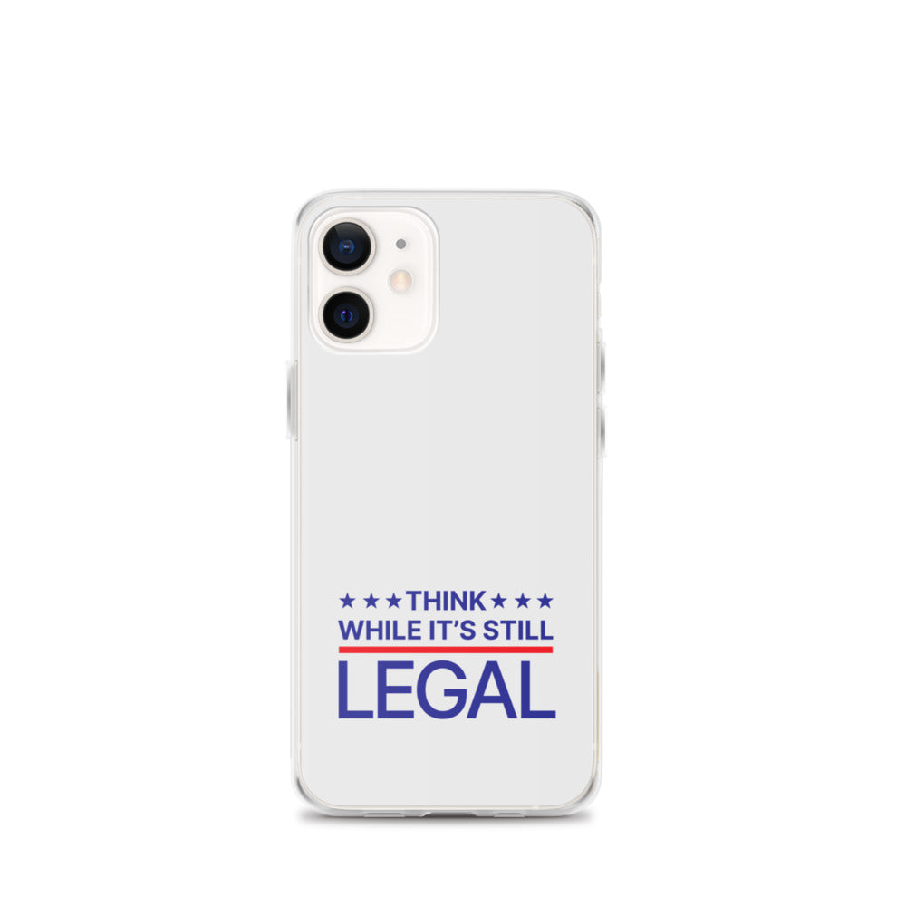 Think While It's Still Legal - iPhone Case