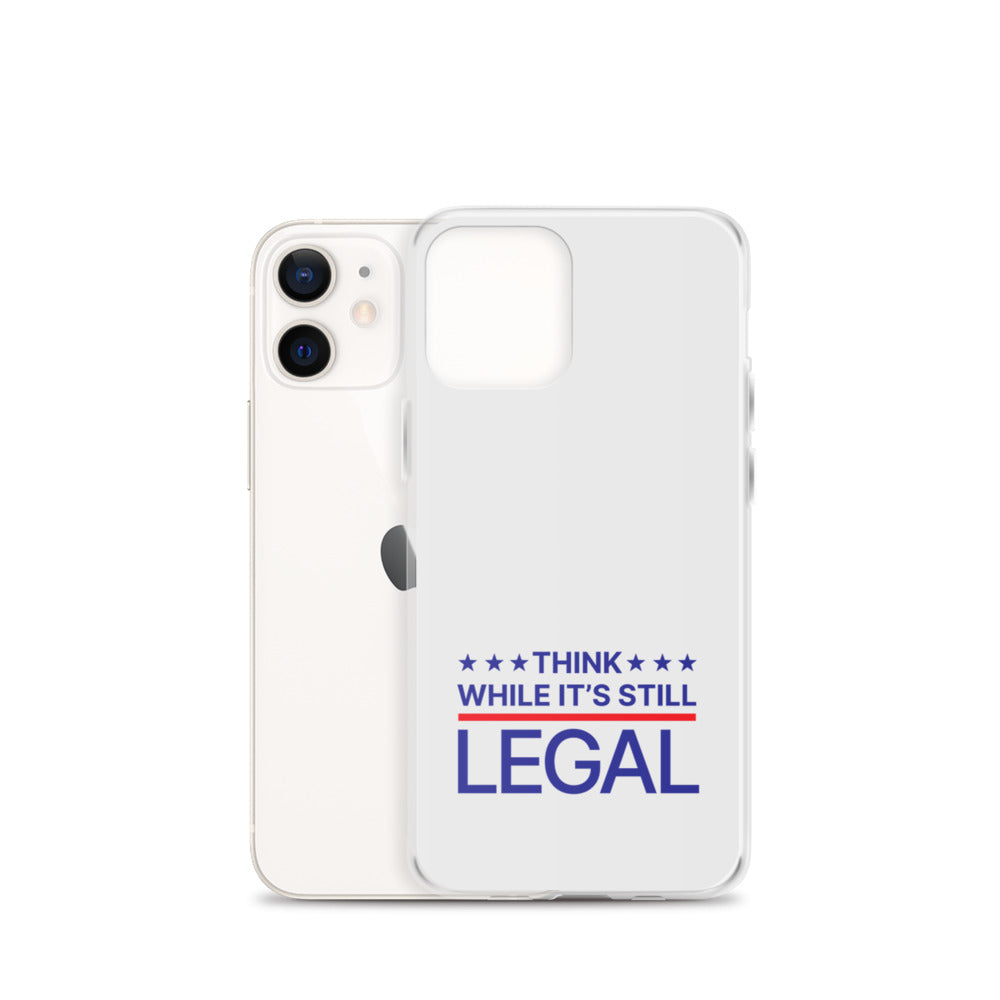 Think While It's Still Legal - iPhone Case