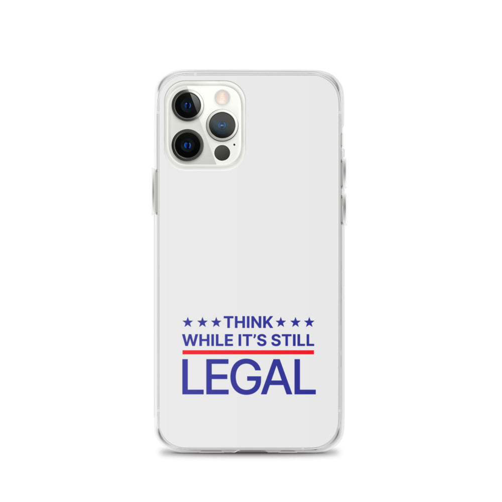 Think While It's Still Legal - iPhone Case