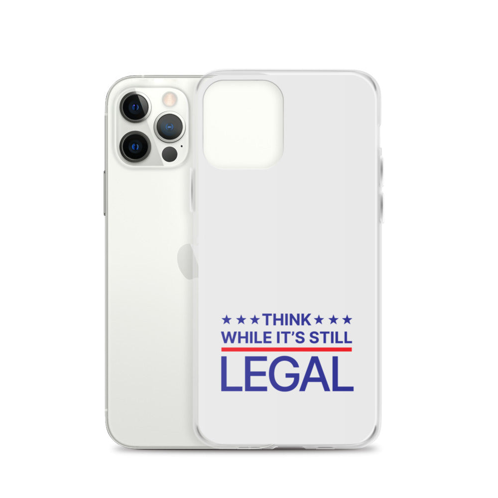 Think While It's Still Legal - iPhone Case