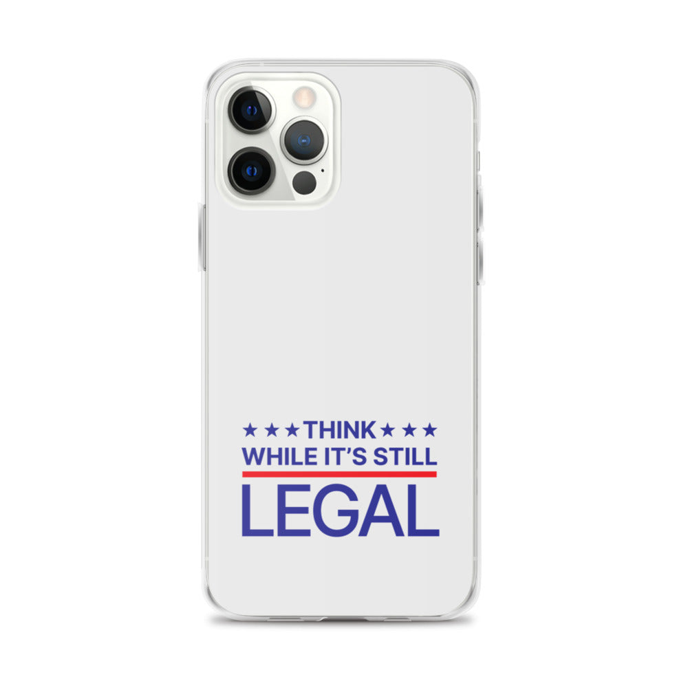 Think While It's Still Legal - iPhone Case