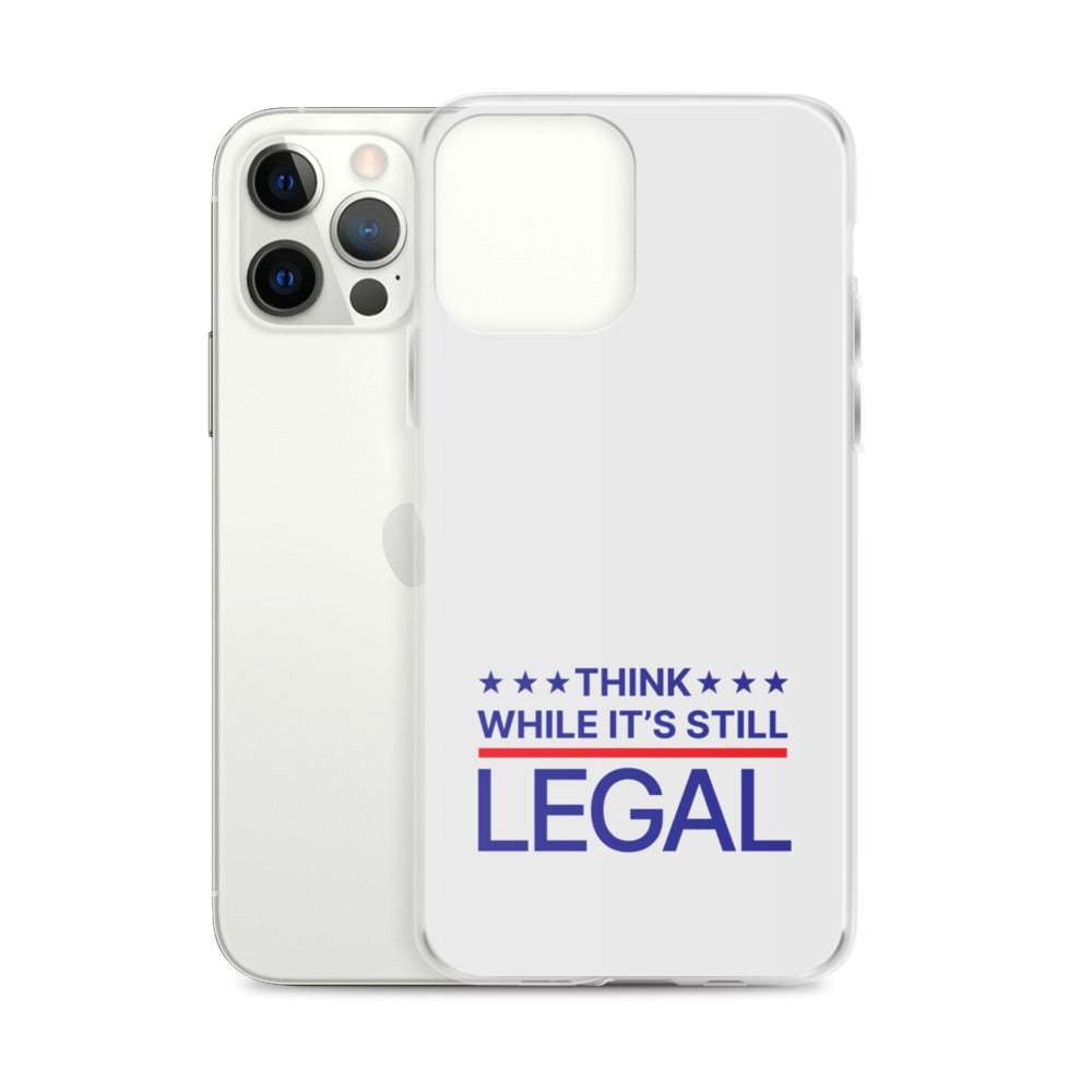 Think While It's Still Legal - iPhone Case