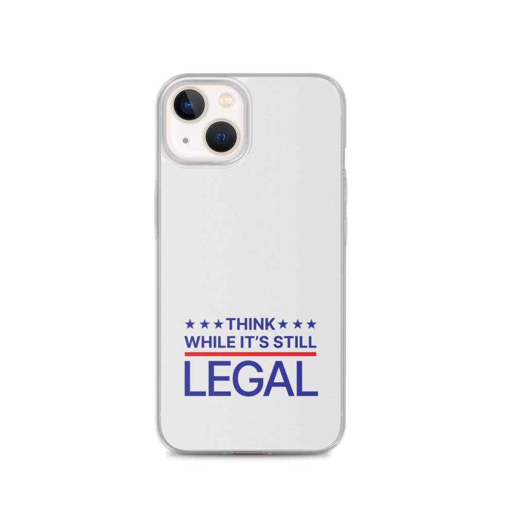 Think While It's Still Legal - iPhone Case