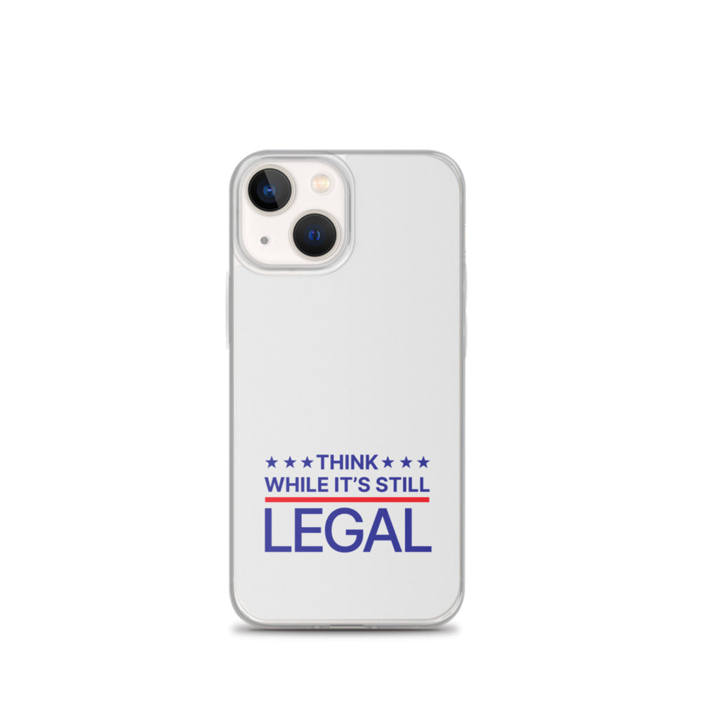 Think While It's Still Legal - iPhone Case