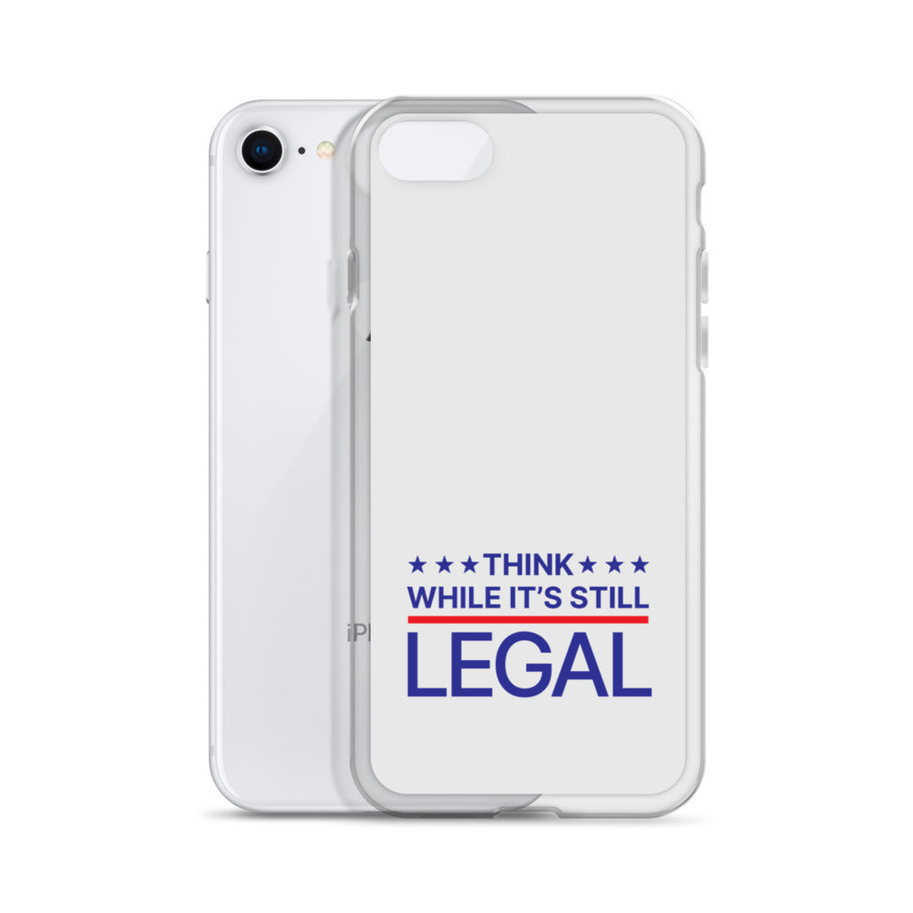 Think While It's Still Legal - iPhone Case