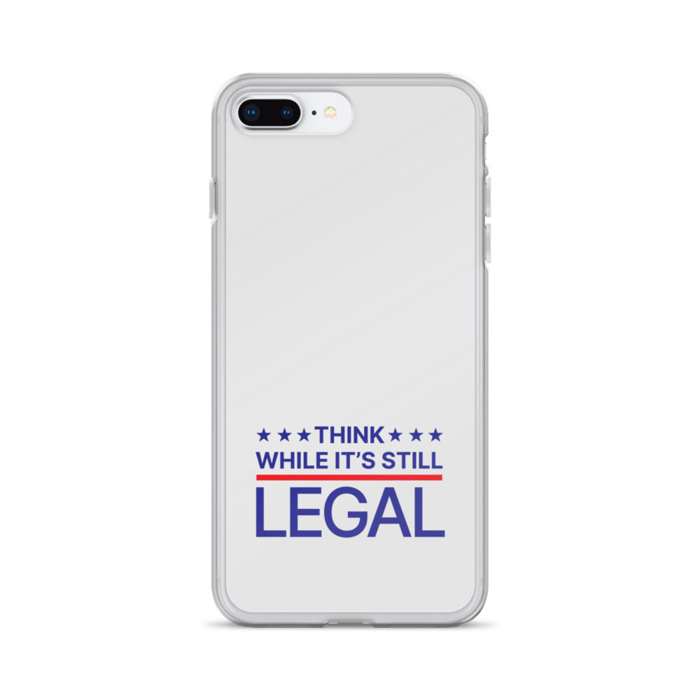 Think While It's Still Legal - iPhone Case