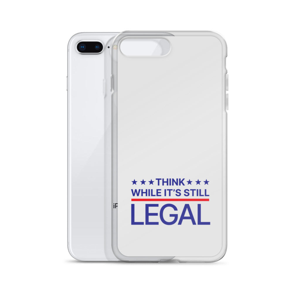 Think While It's Still Legal - iPhone Case