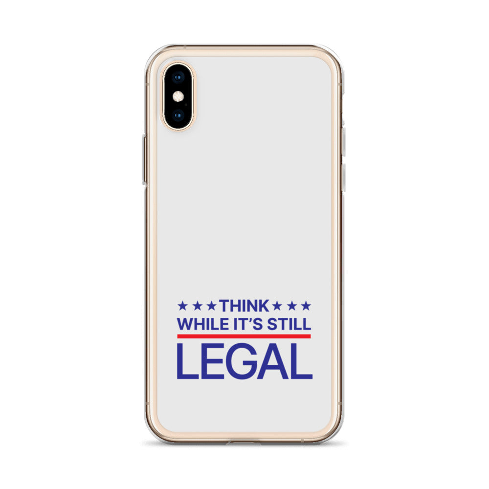 Think While It's Still Legal - iPhone Case