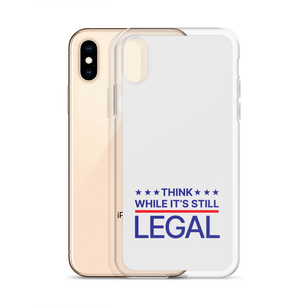 Think While It's Still Legal - iPhone Case