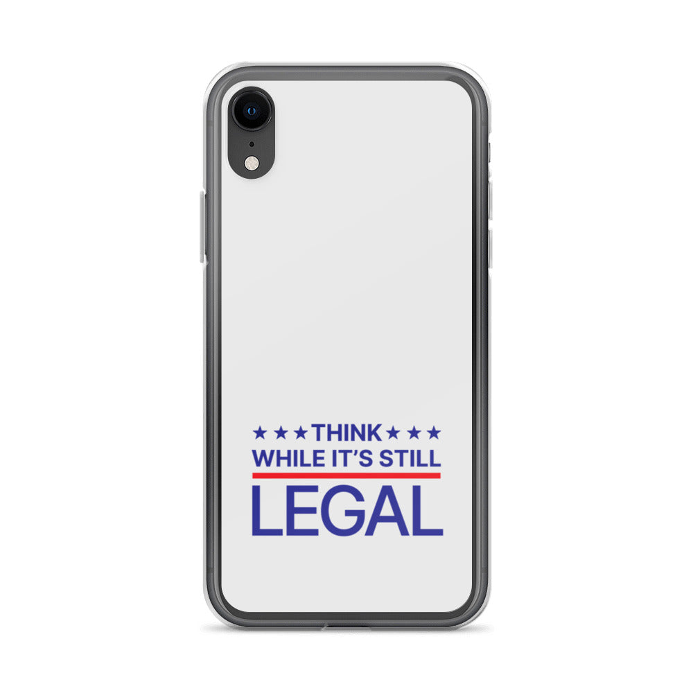 Think While It's Still Legal - iPhone Case