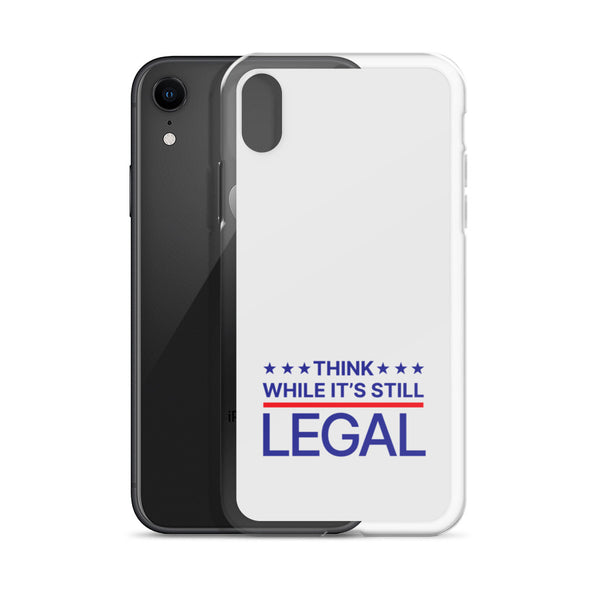 Think While It's Still Legal - iPhone Case