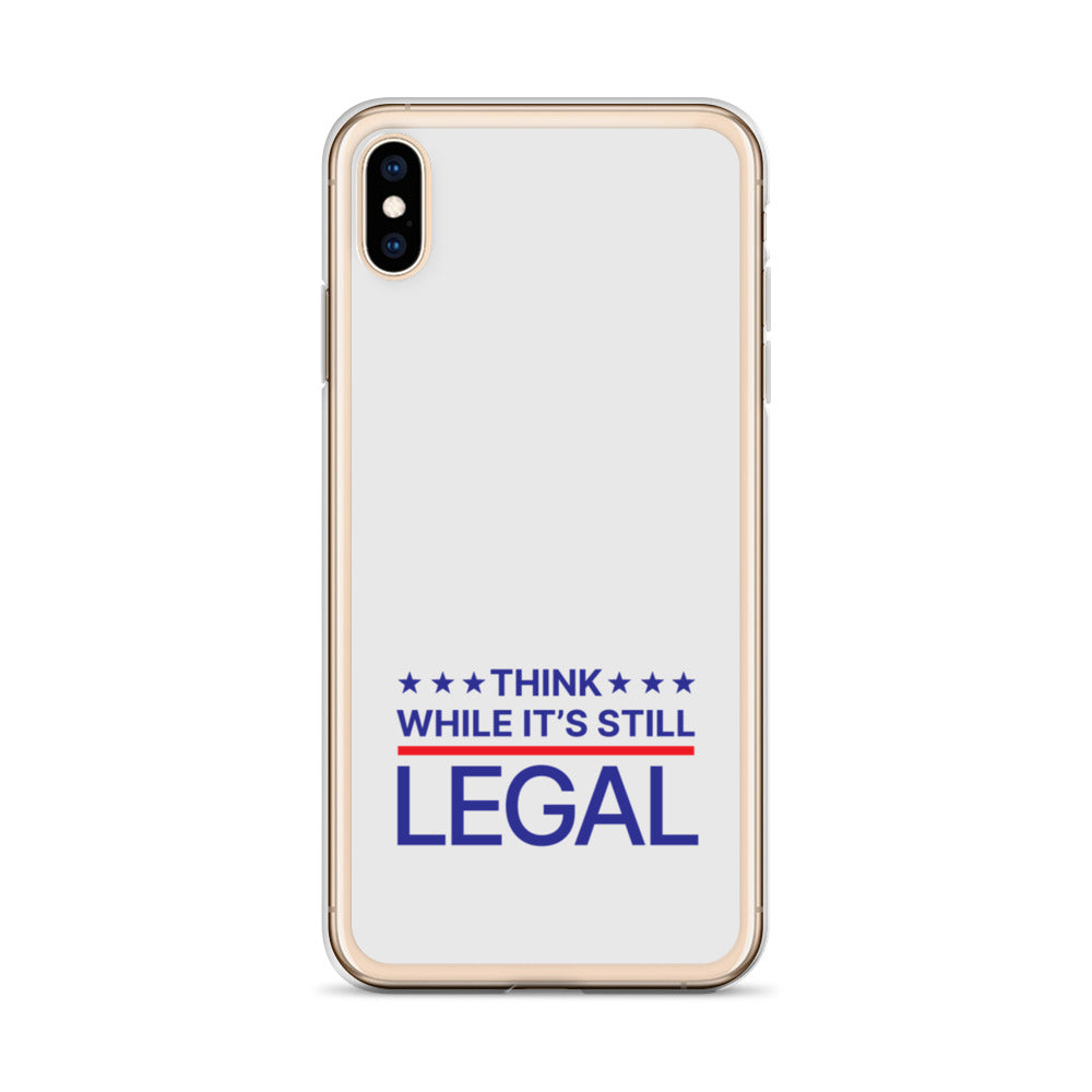 Think While It's Still Legal - iPhone Case