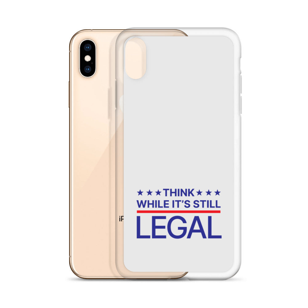 Think While It's Still Legal - iPhone Case