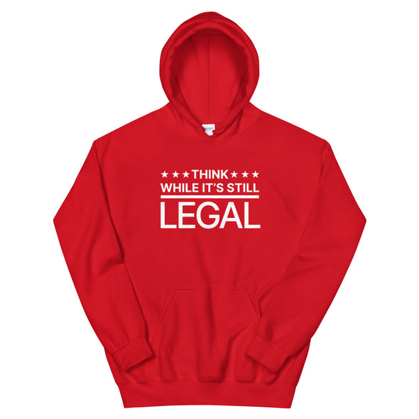 Think While It's Still Legal - Hoodie